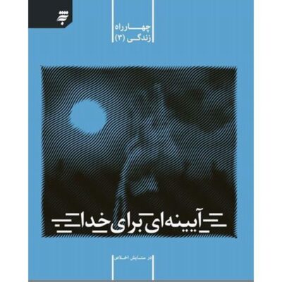 مجموعه چهارراه زندگی(3): آیینه ای برای خدا؛ درستایش اخلاص