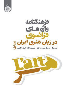 کتاب 
            فرهنگنامه واژه‌ های فرانسوی در زبان هنری ایران (جلد اول)