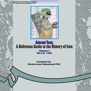 کتاب 
            Selected Texts: A Reference Guide to the History of Iran Volume I (To A.D. 1500)