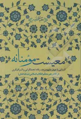 کتاب معیشت مومنانه: آشنایی با چهار مفهوم زهد، رفاه، تجملگرایی و اشرافیگری در کلام رهبر معظم انقلاب اسلامی ( مدظله‌العالی )